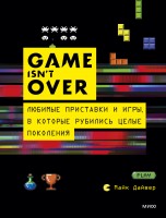 GAME isn’t OVER. Любимые приставки и игры, в которые рубились целые поколения книги