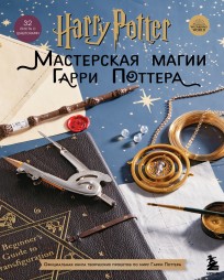 Harry Potter. Мастерская магии Гарри Поттера. Официальная книга творческих проектов по миру Гарри Поттера книга