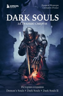 Dark Souls: за гранью смерти. Книга 1. История создания Demon's Souls, Dark Souls, Dark Souls II книга