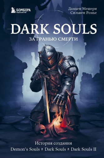Dark Souls: за гранью смерти. Книга 1. История создания Demon's Souls, Dark Souls, Dark Souls IIкнига