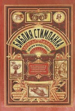 Библия стимпанка: иллюстрированный гид по мирам дирижаблей и безумных ученых в викторианском стиле артбуки