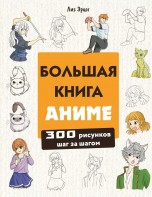 Большая книга аниме. 300 рисунков шаг за шагом книги