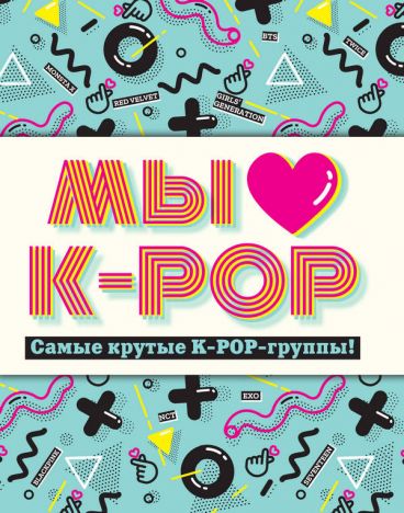 Мы любим K-POP: Самые крутые K-POP-группы! Неофициальный фанбук книга